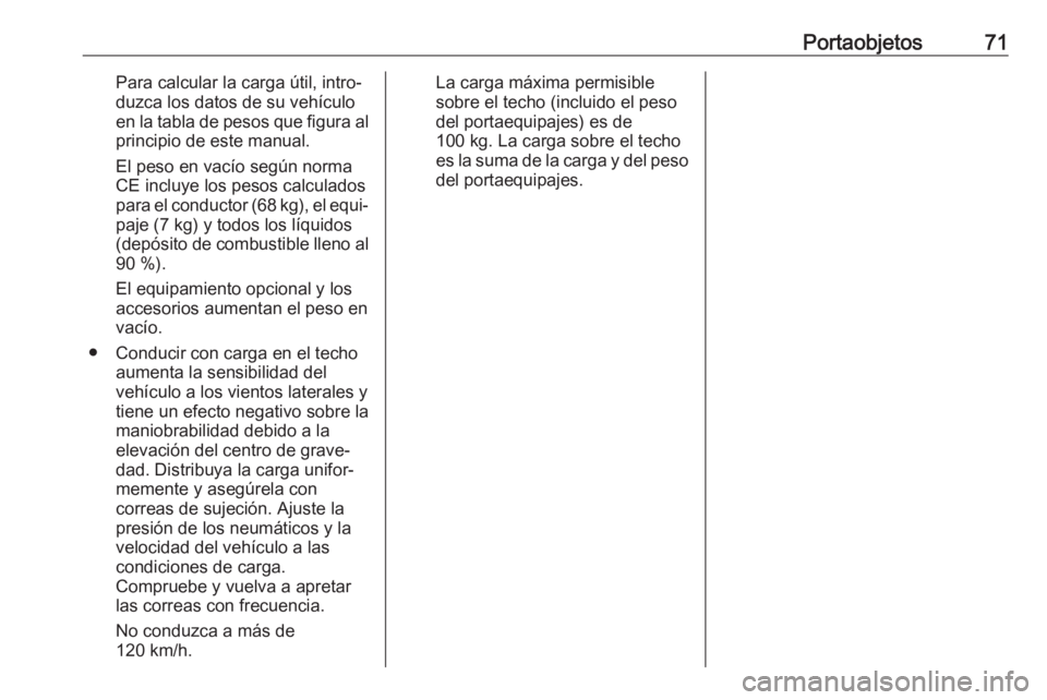 OPEL COMBO 2017 Manual de Instrucciones (in Spanish) Portaobjetos71Para calcular la carga útil, intro‐
duzca los datos de su vehículo
en la tabla de pesos que figura al principio de este manual.
El peso en vacío según norma
CE incluye los pesos ca OPEL COMBO 2017 Manual de Instrucciones (in Spanish) Portaobjetos71Para calcular la carga útil, intro‐
duzca los datos de su vehículo
en la tabla de pesos que figura al principio de este manual.
El peso en vacío según norma
CE incluye los pesos ca