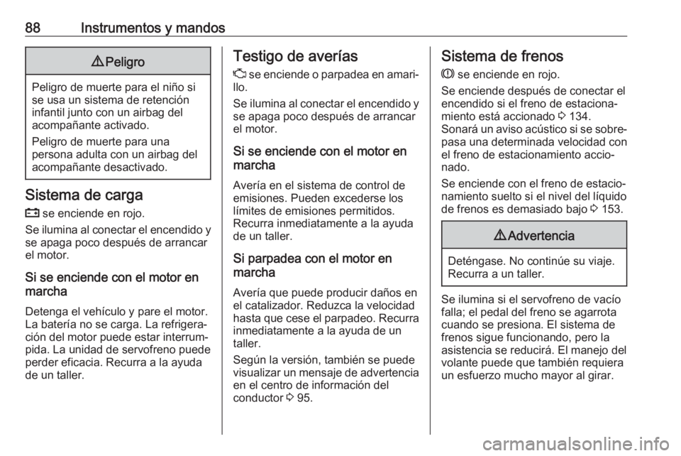 OPEL COMBO 2017 Manual de Instrucciones (in Spanish) 88Instrumentos y mandos9Peligro
Peligro de muerte para el niño si
se usa un sistema de retención
infantil junto con un airbag del
acompañante activado.
Peligro de muerte para una
persona adulta con OPEL COMBO 2017 Manual de Instrucciones (in Spanish) 88Instrumentos y mandos9Peligro
Peligro de muerte para el niño si
se usa un sistema de retención
infantil junto con un airbag del
acompañante activado.
Peligro de muerte para una
persona adulta con