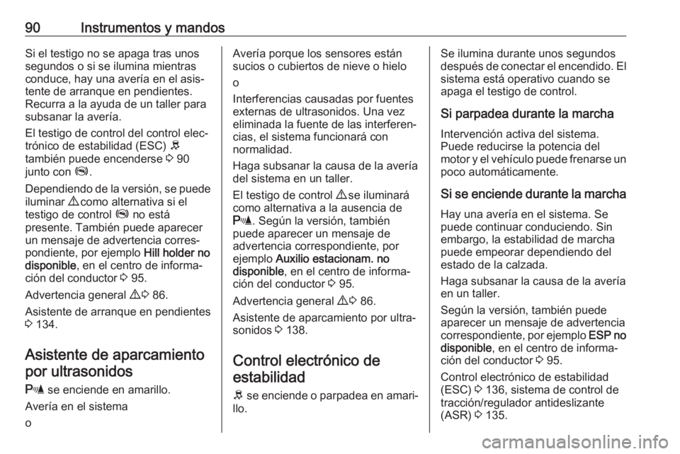 OPEL COMBO 2017 Manual de Instrucciones (in Spanish) 90Instrumentos y mandosSi el testigo no se apaga tras unos
segundos o si se ilumina mientras
conduce, hay una avería en el asis‐
tente de arranque en pendientes.
Recurra a la ayuda de un taller par OPEL COMBO 2017 Manual de Instrucciones (in Spanish) 90Instrumentos y mandosSi el testigo no se apaga tras unos
segundos o si se ilumina mientras
conduce, hay una avería en el asis‐
tente de arranque en pendientes.
Recurra a la ayuda de un taller par