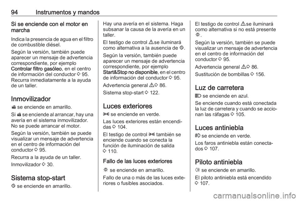 OPEL COMBO 2017  Manual de Instrucciones (in Spanish) 94Instrumentos y mandosSi se enciende con el motor en
marcha
Indica la presencia de agua en el filtro de combustible diésel.
Según la versión, también puede
aparecer un mensaje de advertencia
corr