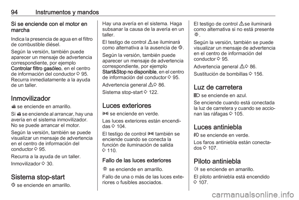 OPEL COMBO 2017 Manual de Instrucciones (in Spanish) 94Instrumentos y mandosSi se enciende con el motor en
marcha
Indica la presencia de agua en el filtro de combustible diésel.
Según la versión, también puede
aparecer un mensaje de advertencia
corr OPEL COMBO 2017 Manual de Instrucciones (in Spanish) 94Instrumentos y mandosSi se enciende con el motor en
marcha
Indica la presencia de agua en el filtro de combustible diésel.
Según la versión, también puede
aparecer un mensaje de advertencia
corr