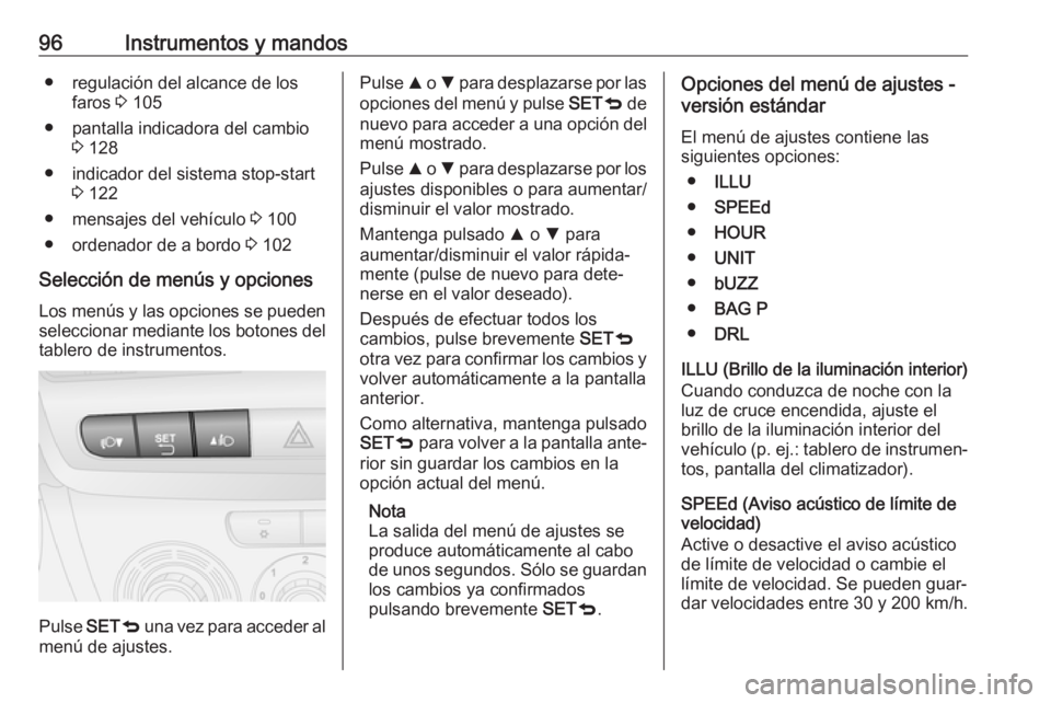 OPEL COMBO 2017 Manual de Instrucciones (in Spanish) 96Instrumentos y mandos● regulación del alcance de losfaros 3 105
● pantalla indicadora del cambio 3 128
● indicador del sistema stop-start 3 122
● mensajes del vehículo 3 100
● ordenado OPEL COMBO 2017 Manual de Instrucciones (in Spanish) 96Instrumentos y mandos● regulación del alcance de losfaros 3 105
● pantalla indicadora del cambio 3 128
● indicador del sistema stop-start 3 122
● mensajes del vehículo 3 100
● ordenado