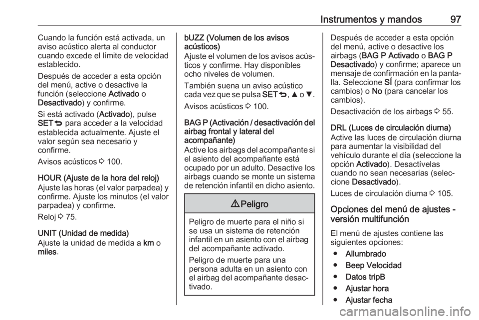 OPEL COMBO 2017 Manual de Instrucciones (in Spanish) Instrumentos y mandos97Cuando la función está activada, un
aviso acústico alerta al conductor
cuando excede el límite de velocidad
establecido.
Después de acceder a esta opción
del menú, active OPEL COMBO 2017 Manual de Instrucciones (in Spanish) Instrumentos y mandos97Cuando la función está activada, un
aviso acústico alerta al conductor
cuando excede el límite de velocidad
establecido.
Después de acceder a esta opción
del menú, active