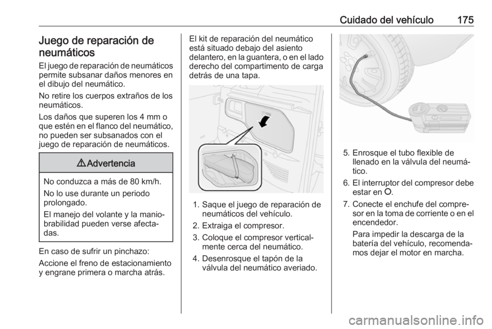 OPEL COMBO D 2017.5 Manual de Instrucciones (in Spanish) Cuidado del vehículo175Juego de reparación de
neumáticos
El juego de reparación de neumáticos
permite subsanar daños menores en
el dibujo del neumático.
No retire los cuerpos extraños de los
n OPEL COMBO D 2017.5 Manual de Instrucciones (in Spanish) Cuidado del vehículo175Juego de reparación de
neumáticos
El juego de reparación de neumáticos
permite subsanar daños menores en
el dibujo del neumático.
No retire los cuerpos extraños de los
n