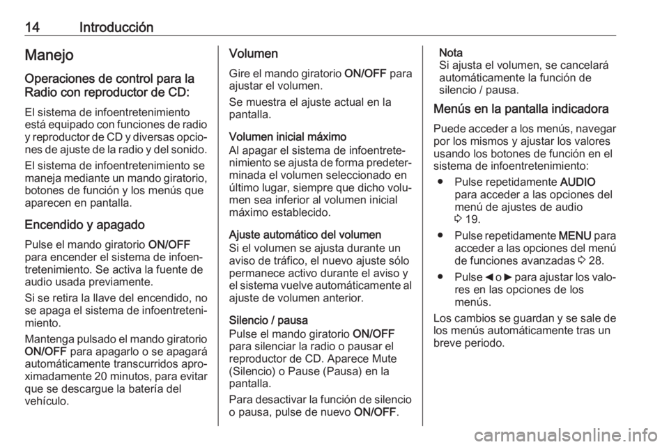 OPEL COMBO D 2018 Manual de infoentretenimiento (in Spanish) 14IntroducciónManejo
Operaciones de control para la
Radio con reproductor de CD:
El sistema de infoentretenimiento
está equipado con funciones de radio y reproductor de CD y diversas opcio‐nes de OPEL COMBO D 2018 Manual de infoentretenimiento (in Spanish) 14IntroducciónManejo
Operaciones de control para la
Radio con reproductor de CD:
El sistema de infoentretenimiento
está equipado con funciones de radio y reproductor de CD y diversas opcio‐nes de