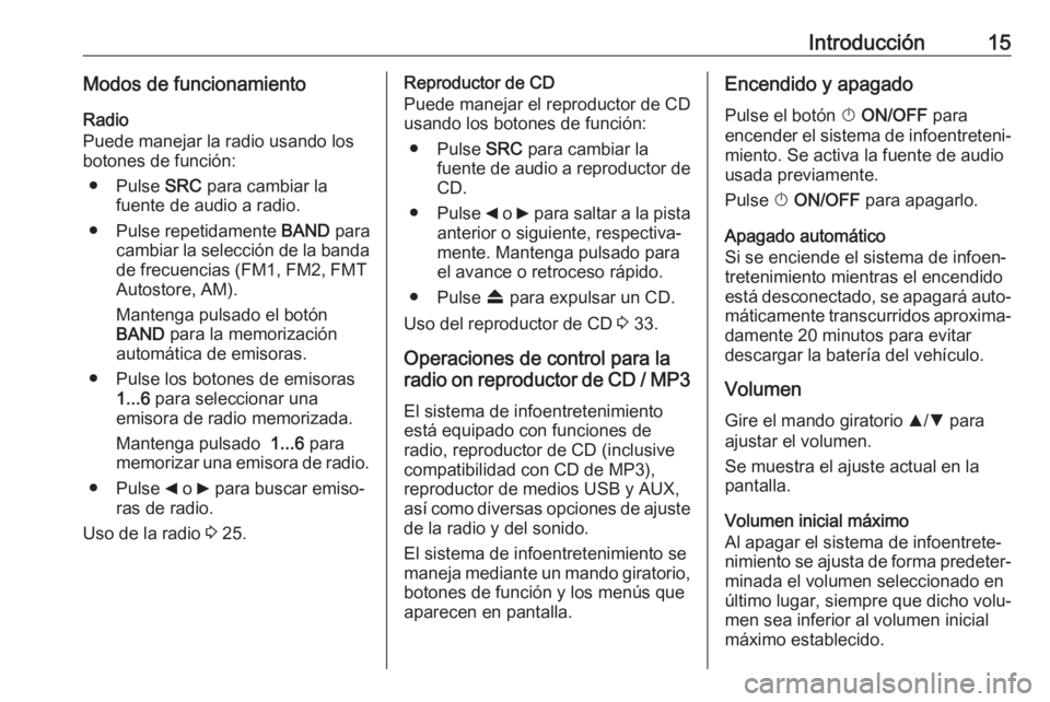 OPEL COMBO D 2018  Manual de infoentretenimiento (in Spanish) Introducción15Modos de funcionamientoRadio
Puede manejar la radio usando los
botones de función:
● Pulse  SRC para cambiar la
fuente de audio a radio.
● Pulse repetidamente  BAND para
cambiar la