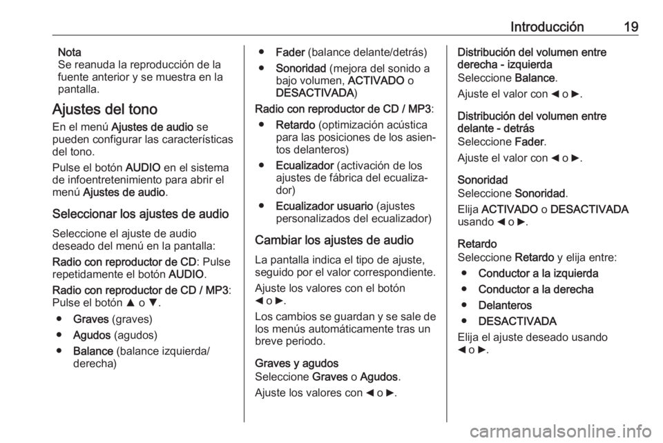 OPEL COMBO D 2018 Manual de infoentretenimiento (in Spanish) Introducción19Nota
Se reanuda la reproducción de la
fuente anterior y se muestra en la
pantalla.
Ajustes del tono
En el menú Ajustes de audio se
pueden configurar las características
del tono.
P OPEL COMBO D 2018 Manual de infoentretenimiento (in Spanish) Introducción19Nota
Se reanuda la reproducción de la
fuente anterior y se muestra en la
pantalla.
Ajustes del tono
En el menú Ajustes de audio se
pueden configurar las características
del tono.
P
