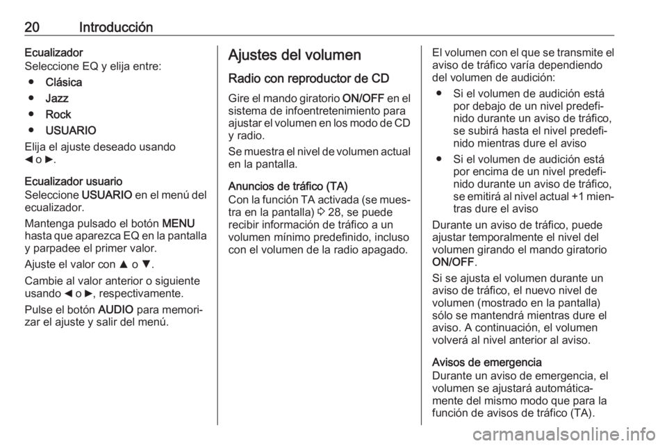 OPEL COMBO D 2018 Manual de infoentretenimiento (in Spanish) 20IntroducciónEcualizador
Seleccione EQ y elija entre:
● Clásica
● Jazz
● Rock
● USUARIO
Elija el ajuste deseado usando
_ o 6.
Ecualizador usuario
Seleccione USUARIO en el menú del
ecual OPEL COMBO D 2018 Manual de infoentretenimiento (in Spanish) 20IntroducciónEcualizador
Seleccione EQ y elija entre:
● Clásica
● Jazz
● Rock
● USUARIO
Elija el ajuste deseado usando
_ o 6.
Ecualizador usuario
Seleccione USUARIO en el menú del
ecual