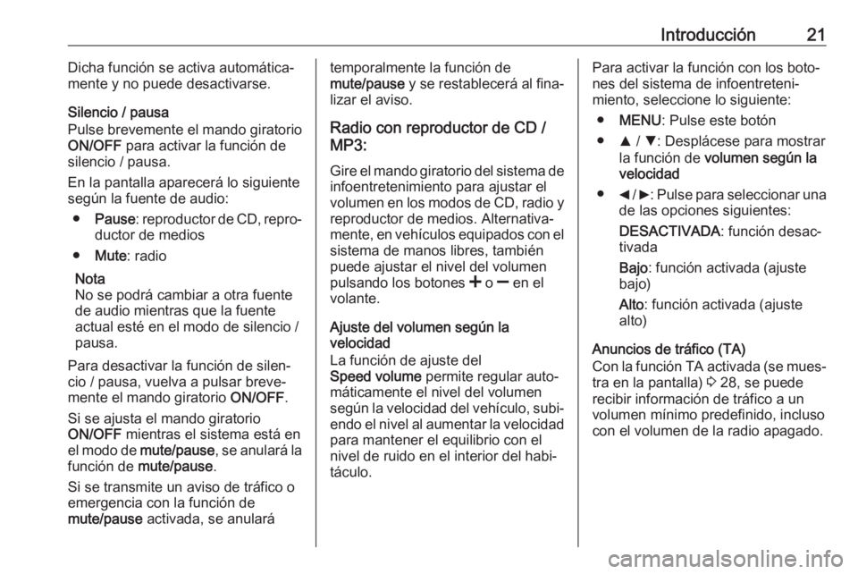 OPEL COMBO D 2018 Manual de infoentretenimiento (in Spanish) Introducción21Dicha función se activa automática‐
mente y no puede desactivarse.
Silencio / pausa
Pulse brevemente el mando giratorio
ON/OFF para activar la función de
silencio / pausa.
En la p OPEL COMBO D 2018 Manual de infoentretenimiento (in Spanish) Introducción21Dicha función se activa automática‐
mente y no puede desactivarse.
Silencio / pausa
Pulse brevemente el mando giratorio
ON/OFF para activar la función de
silencio / pausa.
En la p