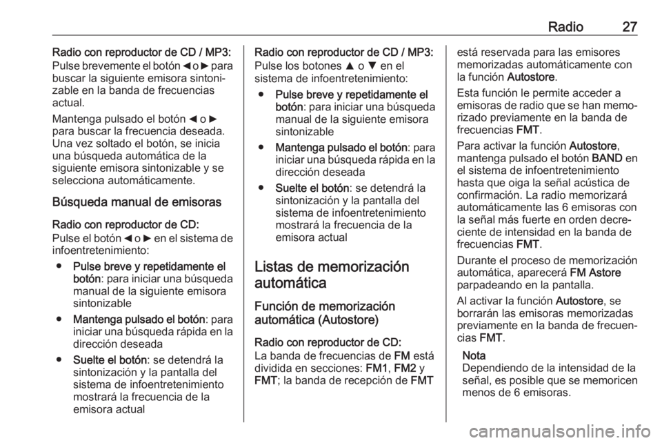 OPEL COMBO D 2018 Manual de infoentretenimiento (in Spanish) Radio27Radio con reproductor de CD / MP3:
Pulse brevemente el botón _ o 6 para
buscar la siguiente emisora sintoni‐
zable en la banda de frecuencias
actual.
Mantenga pulsado el botón _ o 6
par OPEL COMBO D 2018 Manual de infoentretenimiento (in Spanish) Radio27Radio con reproductor de CD / MP3:
Pulse brevemente el botón _ o 6 para
buscar la siguiente emisora sintoni‐
zable en la banda de frecuencias
actual.
Mantenga pulsado el botón _ o 6
par