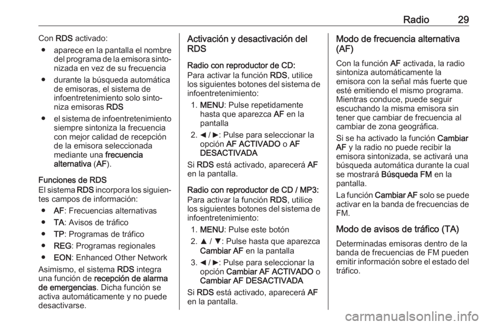 OPEL COMBO D 2018 Manual de infoentretenimiento (in Spanish) Radio29Con RDS activado:
● aparece en la pantalla el nombre
del programa de la emisora sinto‐
nizada en vez de su frecuencia
● durante la búsqueda automática de emisoras, el sistema de
infoent OPEL COMBO D 2018 Manual de infoentretenimiento (in Spanish) Radio29Con RDS activado:
● aparece en la pantalla el nombre
del programa de la emisora sinto‐
nizada en vez de su frecuencia
● durante la búsqueda automática de emisoras, el sistema de
infoent