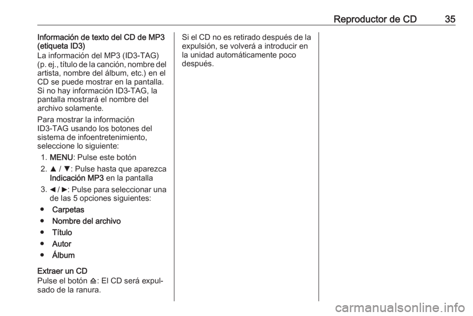 OPEL COMBO D 2018 Manual de infoentretenimiento (in Spanish) Reproductor de CD35Información de texto del CD de MP3
(etiqueta ID3)
La información del MP3 (ID3-TAG)
( p. ej., título de la canción, nombre del
artista, nombre del álbum, etc.) en el
CD se puede OPEL COMBO D 2018 Manual de infoentretenimiento (in Spanish) Reproductor de CD35Información de texto del CD de MP3
(etiqueta ID3)
La información del MP3 (ID3-TAG)
( p. ej., título de la canción, nombre del
artista, nombre del álbum, etc.) en el
CD se puede