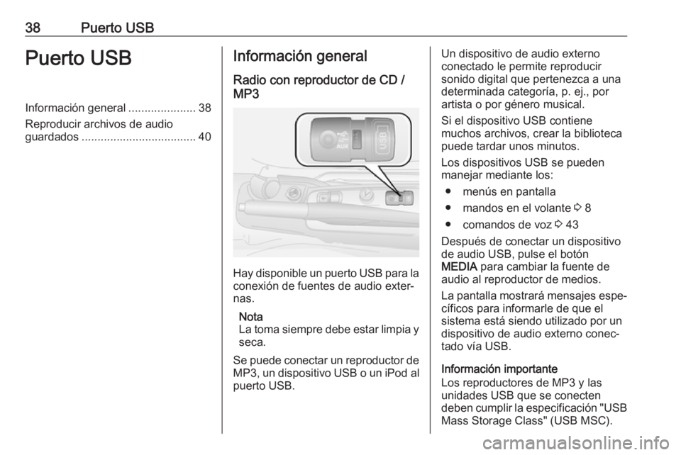 OPEL COMBO D 2018 Manual de infoentretenimiento (in Spanish) 38Puerto USBPuerto USBInformación general.....................38
Reproducir archivos de audio
guardados .................................... 40Información general
Radio con reproductor de CD /
MP3
H OPEL COMBO D 2018 Manual de infoentretenimiento (in Spanish) 38Puerto USBPuerto USBInformación general.....................38
Reproducir archivos de audio
guardados .................................... 40Información general
Radio con reproductor de CD /
MP3
H