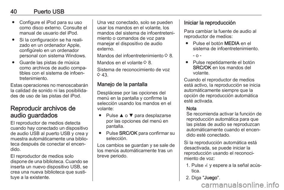OPEL COMBO D 2018 Manual de infoentretenimiento (in Spanish) 40Puerto USB● Configure el iPod para su usocomo disco externo. Consulte el
manual de usuario del iPod.
● Si la configuración se ha reali‐ zado en un ordenador Apple,
configúrelo en un ordenado OPEL COMBO D 2018 Manual de infoentretenimiento (in Spanish) 40Puerto USB● Configure el iPod para su usocomo disco externo. Consulte el
manual de usuario del iPod.
● Si la configuración se ha reali‐ zado en un ordenador Apple,
configúrelo en un ordenado