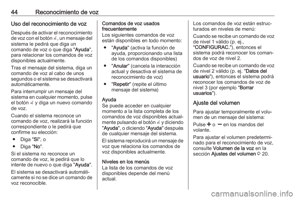 OPEL COMBO D 2018 Manual de infoentretenimiento (in Spanish) 44Reconocimiento de vozUso del reconocimiento de vozDespués de activar el reconocimiento
de voz con el botón s, un mensaje del
sistema le pedirá que diga un
comando de voz o que diga " Ayuda OPEL COMBO D 2018 Manual de infoentretenimiento (in Spanish) 44Reconocimiento de vozUso del reconocimiento de vozDespués de activar el reconocimiento
de voz con el botón s, un mensaje del
sistema le pedirá que diga un
comando de voz o que diga " Ayuda