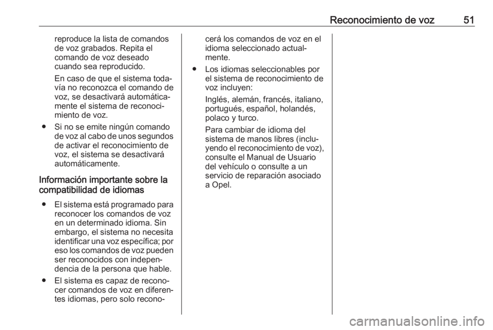 OPEL COMBO D 2018 Manual de infoentretenimiento (in Spanish) Reconocimiento de voz51reproduce la lista de comandos
de voz grabados. Repita el
comando de voz deseado
cuando sea reproducido.
En caso de que el sistema toda‐ vía no reconozca el comando de
voz, s OPEL COMBO D 2018 Manual de infoentretenimiento (in Spanish) Reconocimiento de voz51reproduce la lista de comandos
de voz grabados. Repita el
comando de voz deseado
cuando sea reproducido.
En caso de que el sistema toda‐ vía no reconozca el comando de
voz, s