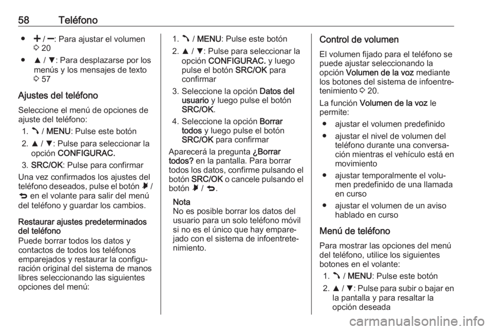 OPEL COMBO D 2018  Manual de infoentretenimiento (in Spanish) 58Teléfono●< /  ]: Para ajustar el volumen
3  20
● R / S : Para desplazarse por los
menús y los mensajes de texto
3  57
Ajustes del teléfono Seleccione el menú de opciones de
ajuste del teléf