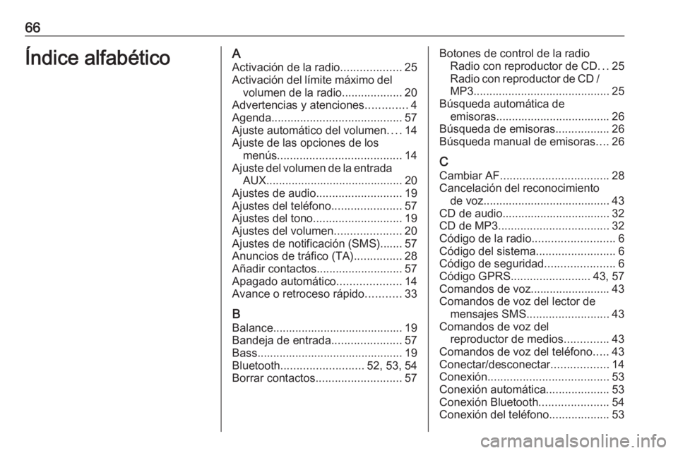 OPEL COMBO D 2018 Manual de infoentretenimiento (in Spanish) 66Índice alfabéticoAActivación de la radio ...................25
Activación del límite máximo del volumen de la radio ...................20
Advertencias y atenciones .............4
Agenda ...... OPEL COMBO D 2018 Manual de infoentretenimiento (in Spanish) 66Índice alfabéticoAActivación de la radio ...................25
Activación del límite máximo del volumen de la radio ...................20
Advertencias y atenciones .............4
Agenda ......