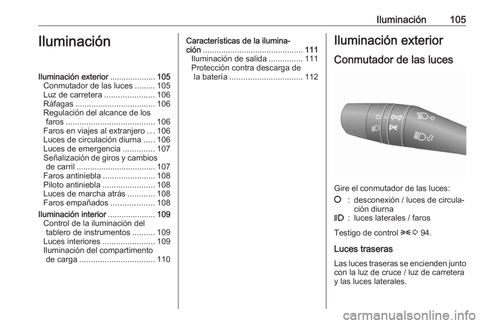 OPEL COMBO D 2018 Manual de Instrucciones (in Spanish) Iluminación105IluminaciónIluminación exterior....................105
Conmutador de las luces .........105
Luz de carretera ......................106
Ráfagas ................................... 106 OPEL COMBO D 2018 Manual de Instrucciones (in Spanish) Iluminación105IluminaciónIluminación exterior....................105
Conmutador de las luces .........105
Luz de carretera ......................106
Ráfagas ................................... 106