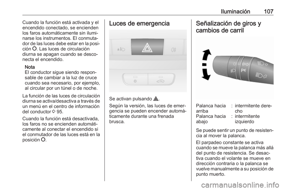 OPEL COMBO D 2018 Manual de Instrucciones (in Spanish) Iluminación107Cuando la función está activada y el
encendido conectado, se encienden
los faros automáticamente sin ilumi‐
narse los instrumentos. El conmuta‐
dor de las luces debe estar en la OPEL COMBO D 2018 Manual de Instrucciones (in Spanish) Iluminación107Cuando la función está activada y el
encendido conectado, se encienden
los faros automáticamente sin ilumi‐
narse los instrumentos. El conmuta‐
dor de las luces debe estar en la