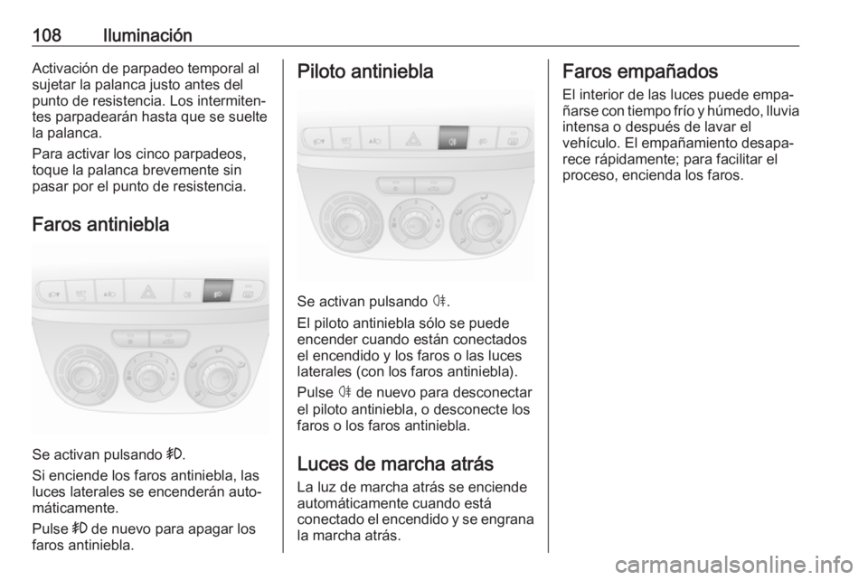 OPEL COMBO D 2018 Manual de Instrucciones (in Spanish) 108IluminaciónActivación de parpadeo temporal al
sujetar la palanca justo antes del
punto de resistencia. Los intermiten‐
tes parpadearán hasta que se suelte
la palanca.
Para activar los cinco pa OPEL COMBO D 2018 Manual de Instrucciones (in Spanish) 108IluminaciónActivación de parpadeo temporal al
sujetar la palanca justo antes del
punto de resistencia. Los intermiten‐
tes parpadearán hasta que se suelte
la palanca.
Para activar los cinco pa