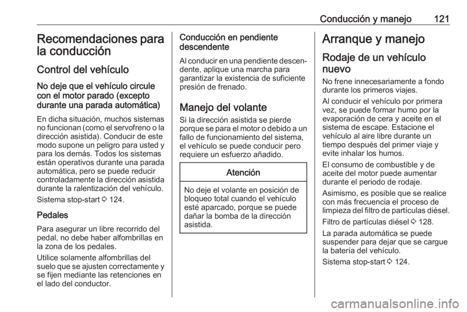 OPEL COMBO D 2018 Manual de Instrucciones (in Spanish) Conducción y manejo121Recomendaciones para
la conducción
Control del vehículo
No deje que el vehículo circule
con el motor parado (excepto
durante una parada automática)
En dicha situación, much OPEL COMBO D 2018 Manual de Instrucciones (in Spanish) Conducción y manejo121Recomendaciones para
la conducción
Control del vehículo
No deje que el vehículo circule
con el motor parado (excepto
durante una parada automática)
En dicha situación, much