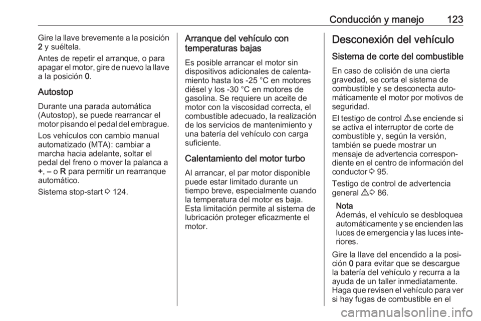 OPEL COMBO D 2018 Manual de Instrucciones (in Spanish) Conducción y manejo123Gire la llave brevemente a la posición
2 y suéltela.
Antes de repetir el arranque, o para apagar el motor, gire de nuevo la llave
a la posición 0.
Autostop Durante una para OPEL COMBO D 2018 Manual de Instrucciones (in Spanish) Conducción y manejo123Gire la llave brevemente a la posición
2 y suéltela.
Antes de repetir el arranque, o para apagar el motor, gire de nuevo la llave
a la posición 0.
Autostop Durante una para