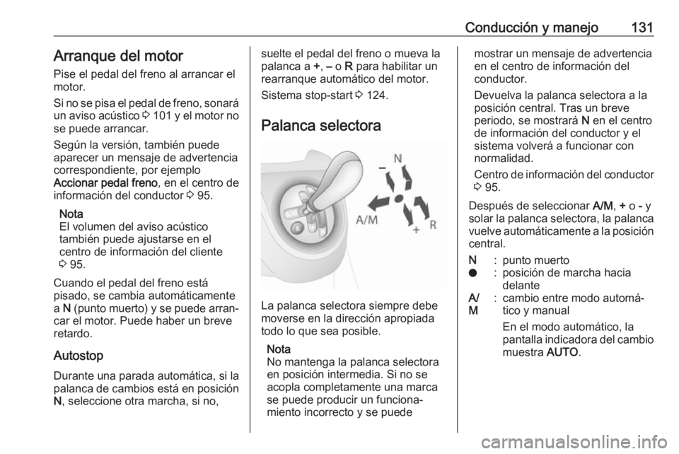 OPEL COMBO D 2018 Manual de Instrucciones (in Spanish) Conducción y manejo131Arranque del motor
Pise el pedal del freno al arrancar el motor.
Si no se pisa el pedal de freno, sonará un aviso acústico 3 101 y el motor no
se puede arrancar.
Según la v OPEL COMBO D 2018 Manual de Instrucciones (in Spanish) Conducción y manejo131Arranque del motor
Pise el pedal del freno al arrancar el motor.
Si no se pisa el pedal de freno, sonará un aviso acústico 3 101 y el motor no
se puede arrancar.
Según la v