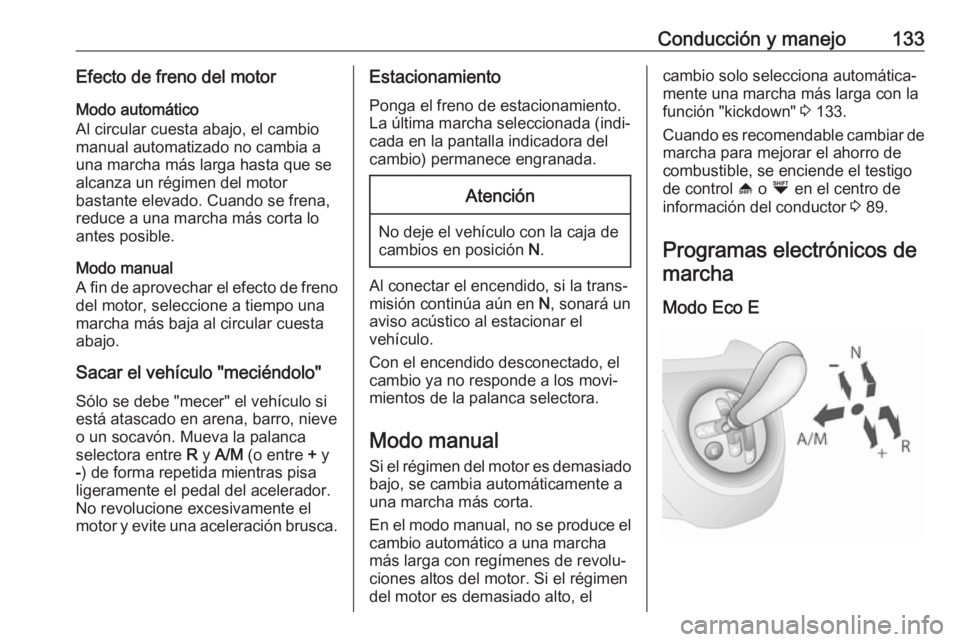 OPEL COMBO D 2018 Manual de Instrucciones (in Spanish) Conducción y manejo133Efecto de freno del motorModo automático
Al circular cuesta abajo, el cambio manual automatizado no cambia a
una marcha más larga hasta que se
alcanza un régimen del motor
ba OPEL COMBO D 2018 Manual de Instrucciones (in Spanish) Conducción y manejo133Efecto de freno del motorModo automático
Al circular cuesta abajo, el cambio manual automatizado no cambia a
una marcha más larga hasta que se
alcanza un régimen del motor
ba