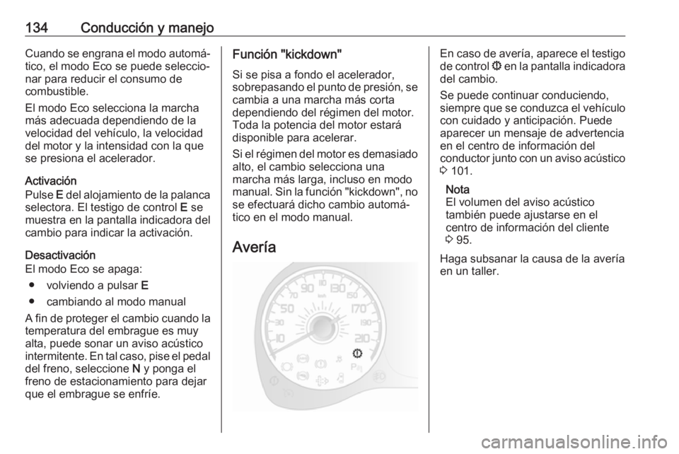 OPEL COMBO D 2018 Manual de Instrucciones (in Spanish) 134Conducción y manejoCuando se engrana el modo automá‐tico, el modo Eco se puede seleccio‐
nar para reducir el consumo de
combustible.
El modo Eco selecciona la marcha
más adecuada dependiendo OPEL COMBO D 2018 Manual de Instrucciones (in Spanish) 134Conducción y manejoCuando se engrana el modo automá‐tico, el modo Eco se puede seleccio‐
nar para reducir el consumo de
combustible.
El modo Eco selecciona la marcha
más adecuada dependiendo