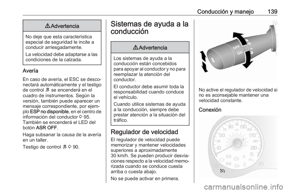OPEL COMBO D 2018 Manual de Instrucciones (in Spanish) Conducción y manejo1399Advertencia
No deje que esta característica
especial de seguridad le incite a
conducir arriesgadamente.
La velocidad debe adaptarse a las condiciones de la calzada.
Avería
En OPEL COMBO D 2018 Manual de Instrucciones (in Spanish) Conducción y manejo1399Advertencia
No deje que esta característica
especial de seguridad le incite a
conducir arriesgadamente.
La velocidad debe adaptarse a las condiciones de la calzada.
Avería
En