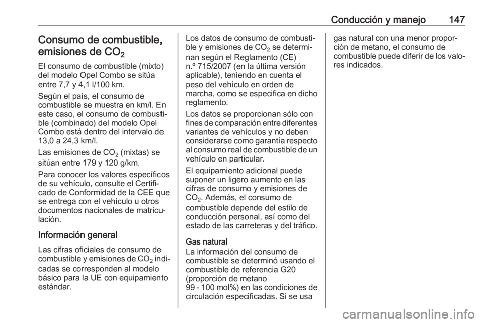 OPEL COMBO D 2018 Manual de Instrucciones (in Spanish) Conducción y manejo147Consumo de combustible,emisiones de CO 2
El consumo de combustible (mixto)
del modelo Opel Combo se sitúa
entre 7,7 y 4,1 l/100 km.
Según el país, el consumo de
combustible OPEL COMBO D 2018 Manual de Instrucciones (in Spanish) Conducción y manejo147Consumo de combustible,emisiones de CO 2
El consumo de combustible (mixto)
del modelo Opel Combo se sitúa
entre 7,7 y 4,1 l/100 km.
Según el país, el consumo de
combustible