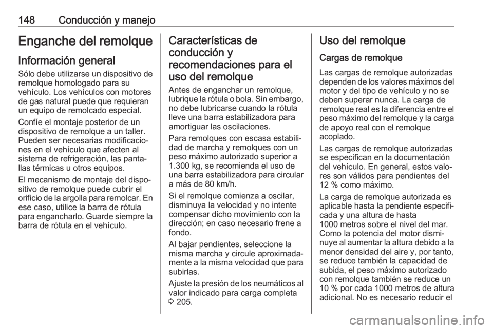 OPEL COMBO D 2018 Manual de Instrucciones (in Spanish) 148Conducción y manejoEnganche del remolqueInformación general
Sólo debe utilizarse un dispositivo de remolque homologado para su
vehículo. Los vehículos con motores
de gas natural puede que requ OPEL COMBO D 2018 Manual de Instrucciones (in Spanish) 148Conducción y manejoEnganche del remolqueInformación general
Sólo debe utilizarse un dispositivo de remolque homologado para su
vehículo. Los vehículos con motores
de gas natural puede que requ