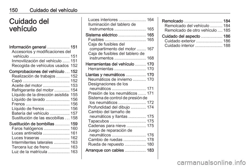 OPEL COMBO D 2018 Manual de Instrucciones (in Spanish) 150Cuidado del vehículoCuidado del
vehículoInformación general ...................151
Accesorios y modificaciones del vehículo .................................. 151
Inmovilización del vehículo OPEL COMBO D 2018 Manual de Instrucciones (in Spanish) 150Cuidado del vehículoCuidado del
vehículoInformación general ...................151
Accesorios y modificaciones del vehículo .................................. 151
Inmovilización del vehículo