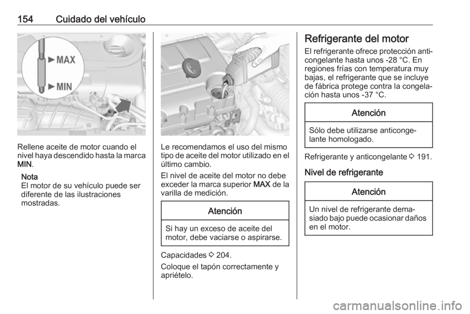 OPEL COMBO D 2018 Manual de Instrucciones (in Spanish) 154Cuidado del vehículo
Rellene aceite de motor cuando el
nivel haya descendido hasta la marca MIN .
Nota
El motor de su vehículo puede ser
diferente de las ilustraciones
mostradas.Le recomendamos e OPEL COMBO D 2018 Manual de Instrucciones (in Spanish) 154Cuidado del vehículo
Rellene aceite de motor cuando el
nivel haya descendido hasta la marca MIN .
Nota
El motor de su vehículo puede ser
diferente de las ilustraciones
mostradas.Le recomendamos e