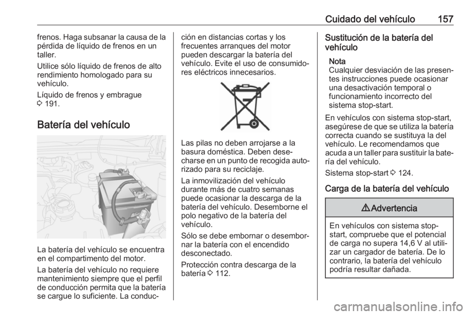 OPEL COMBO D 2018 Manual de Instrucciones (in Spanish) Cuidado del vehículo157frenos. Haga subsanar la causa de la
pérdida de líquido de frenos en un
taller.
Utilice sólo líquido de frenos de alto rendimiento homologado para su
vehículo.
Líquido de OPEL COMBO D 2018 Manual de Instrucciones (in Spanish) Cuidado del vehículo157frenos. Haga subsanar la causa de la
pérdida de líquido de frenos en un
taller.
Utilice sólo líquido de frenos de alto rendimiento homologado para su
vehículo.
Líquido de