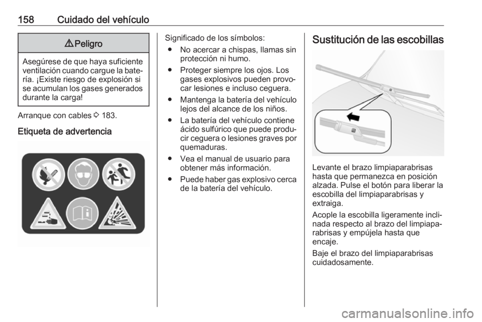 OPEL COMBO D 2018 Manual de Instrucciones (in Spanish) 158Cuidado del vehículo9Peligro
Asegúrese de que haya suficiente
ventilación cuando cargue la bate‐ ría. ¡Existe riesgo de explosión sise acumulan los gases generados
durante la carga!
Arranqu OPEL COMBO D 2018 Manual de Instrucciones (in Spanish) 158Cuidado del vehículo9Peligro
Asegúrese de que haya suficiente
ventilación cuando cargue la bate‐ ría. ¡Existe riesgo de explosión sise acumulan los gases generados
durante la carga!
Arranqu