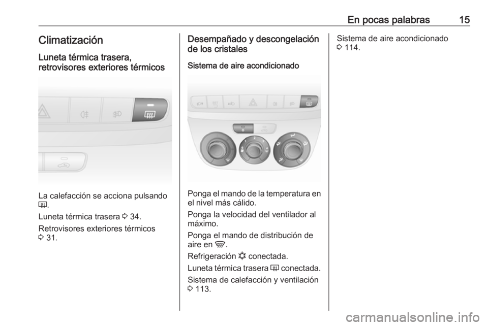 OPEL COMBO D 2018  Manual de Instrucciones (in Spanish) En pocas palabras15Climatización
Luneta térmica trasera,
retrovisores exteriores térmicos
La calefacción se acciona pulsando
Ü .
Luneta térmica trasera  3 34.
Retrovisores exteriores térmicos
3