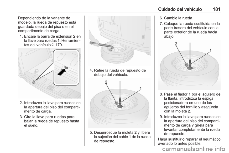 OPEL COMBO D 2018 Manual de Instrucciones (in Spanish) Cuidado del vehículo181Dependiendo de la variante de
modelo, la rueda de repuesto está
guardada debajo del piso o en el
compartimento de carga.
1. Encaje la barra de extensión 2 en
la llave para r OPEL COMBO D 2018 Manual de Instrucciones (in Spanish) Cuidado del vehículo181Dependiendo de la variante de
modelo, la rueda de repuesto está
guardada debajo del piso o en el
compartimento de carga.
1. Encaje la barra de extensión 2 en
la llave para r