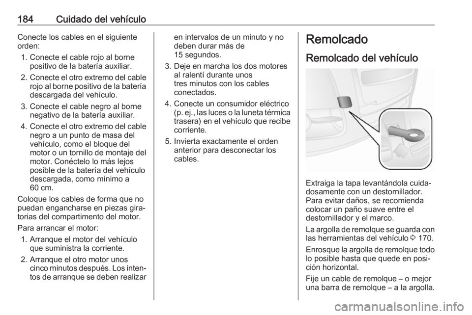 OPEL COMBO D 2018 Manual de Instrucciones (in Spanish) 184Cuidado del vehículoConecte los cables en el siguiente
orden:
1. Conecte el cable rojo al borne positivo de la batería auxiliar.
2. Conecte el otro extremo del cable
rojo al borne positivo de la OPEL COMBO D 2018 Manual de Instrucciones (in Spanish) 184Cuidado del vehículoConecte los cables en el siguiente
orden:
1. Conecte el cable rojo al borne positivo de la batería auxiliar.
2. Conecte el otro extremo del cable
rojo al borne positivo de la