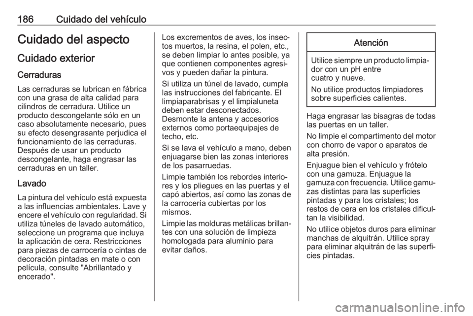 OPEL COMBO D 2018 Manual de Instrucciones (in Spanish) 186Cuidado del vehículoCuidado del aspectoCuidado exterior
Cerraduras Las cerraduras se lubrican en fábrica
con una grasa de alta calidad para
cilindros de cerradura. Utilice un
producto descongelan OPEL COMBO D 2018 Manual de Instrucciones (in Spanish) 186Cuidado del vehículoCuidado del aspectoCuidado exterior
Cerraduras Las cerraduras se lubrican en fábrica
con una grasa de alta calidad para
cilindros de cerradura. Utilice un
producto descongelan