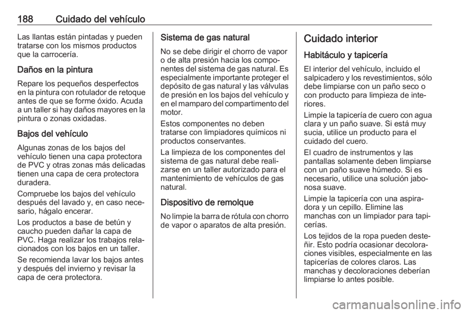 OPEL COMBO D 2018 Manual de Instrucciones (in Spanish) 188Cuidado del vehículoLas llantas están pintadas y pueden
tratarse con los mismos productos
que la carrocería.
Daños en la pintura Repare los pequeños desperfectosen la pintura con rotulador de OPEL COMBO D 2018 Manual de Instrucciones (in Spanish) 188Cuidado del vehículoLas llantas están pintadas y pueden
tratarse con los mismos productos
que la carrocería.
Daños en la pintura Repare los pequeños desperfectosen la pintura con rotulador de