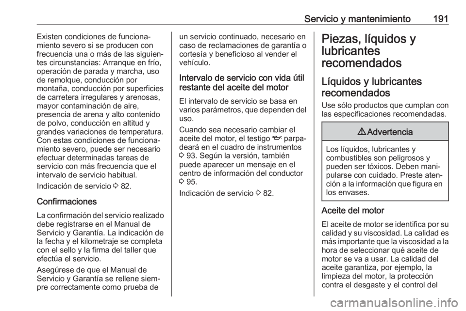 OPEL COMBO D 2018 Manual de Instrucciones (in Spanish) Servicio y mantenimiento191Existen condiciones de funciona‐
miento severo si se producen con
frecuencia una o más de las siguien‐
tes circunstancias: Arranque en frío,
operación de parada y mar OPEL COMBO D 2018 Manual de Instrucciones (in Spanish) Servicio y mantenimiento191Existen condiciones de funciona‐
miento severo si se producen con
frecuencia una o más de las siguien‐
tes circunstancias: Arranque en frío,
operación de parada y mar