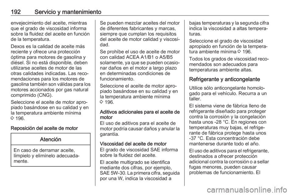 OPEL COMBO D 2018 Manual de Instrucciones (in Spanish) 192Servicio y mantenimientoenvejecimiento del aceite, mientras
que el grado de viscosidad informa
sobre la fluidez del aceite en función
de la temperatura.
Dexos es la calidad de aceite más
reciente OPEL COMBO D 2018 Manual de Instrucciones (in Spanish) 192Servicio y mantenimientoenvejecimiento del aceite, mientras
que el grado de viscosidad informa
sobre la fluidez del aceite en función
de la temperatura.
Dexos es la calidad de aceite más
reciente