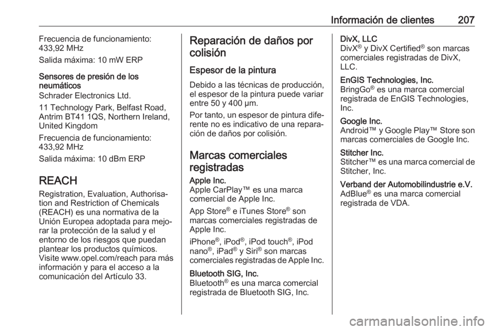 OPEL COMBO D 2018  Manual de Instrucciones (in Spanish) Información de clientes207Frecuencia de funcionamiento:
433,92 MHz
Salida máxima: 10 mW ERP
Sensores de presión de los
neumáticos
Schrader Electronics Ltd.
11 Technology Park, Belfast Road,
Antrim