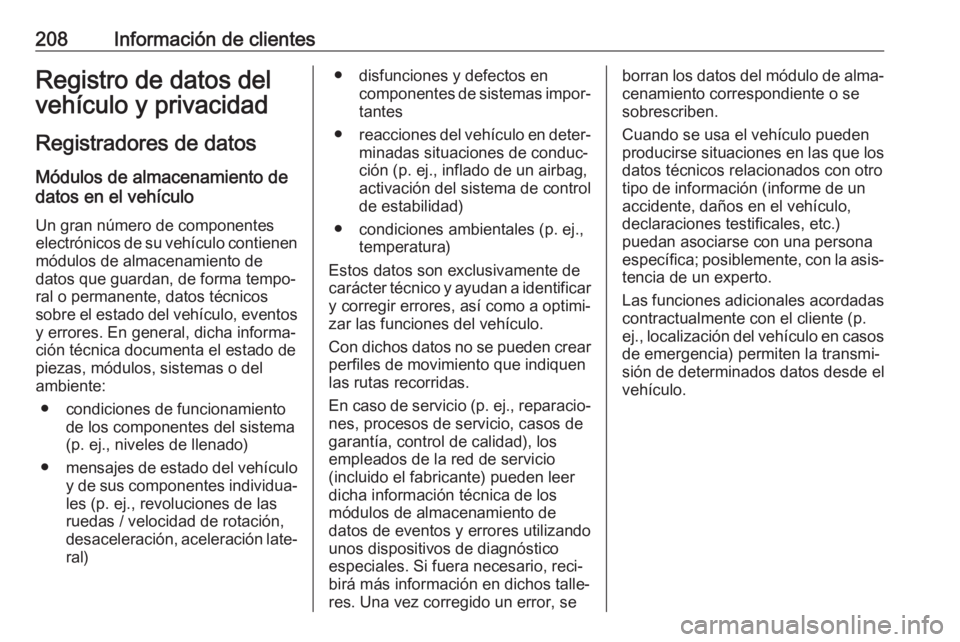 OPEL COMBO D 2018 Manual de Instrucciones (in Spanish) 208Información de clientesRegistro de datos del
vehículo y privacidad
Registradores de datos Módulos de almacenamiento de
datos en el vehículo
Un gran número de componentes
electrónicos de su ve OPEL COMBO D 2018 Manual de Instrucciones (in Spanish) 208Información de clientesRegistro de datos del
vehículo y privacidad
Registradores de datos Módulos de almacenamiento de
datos en el vehículo
Un gran número de componentes
electrónicos de su ve