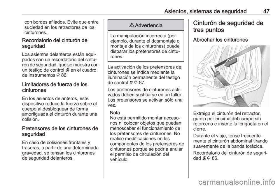 OPEL COMBO D 2018  Manual de Instrucciones (in Spanish) Asientos, sistemas de seguridad47con bordes afilados. Evite que entre
suciedad en los retractores de los
cinturones.
Recordatorio del cinturón de
seguridad
Los asientos delanteros están equi‐
pado