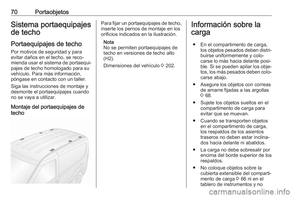 OPEL COMBO D 2018  Manual de Instrucciones (in Spanish) 70PortaobjetosSistema portaequipajes
de techo
Portaequipajes de techo
Por motivos de seguridad y para
evitar daños en el techo, se reco‐
mienda usar el sistema de portaequi‐
pajes de techo homolo