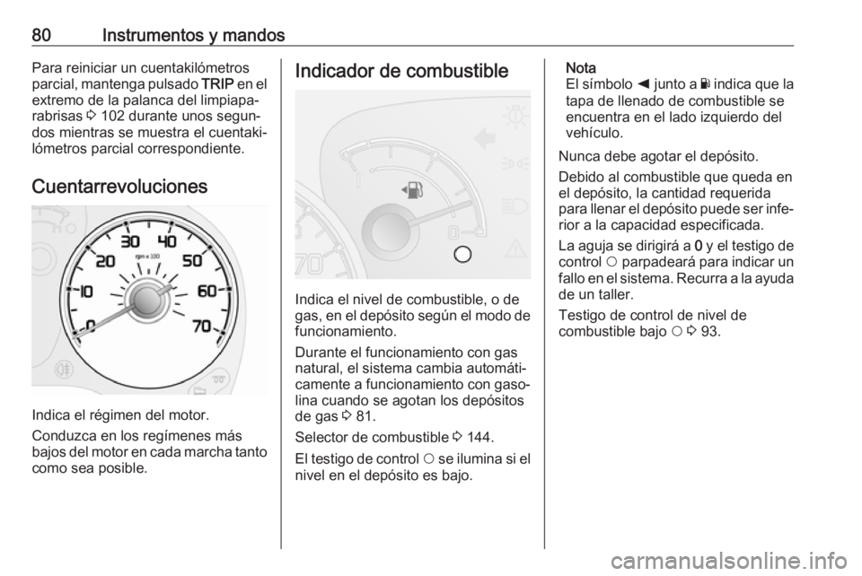 OPEL COMBO D 2018  Manual de Instrucciones (in Spanish) 80Instrumentos y mandosPara reiniciar un cuentakilómetros
parcial, mantenga pulsado  TRIP en el
extremo de la palanca del limpiapa‐
rabrisas  3 102 durante unos segun‐
dos mientras se muestra el 