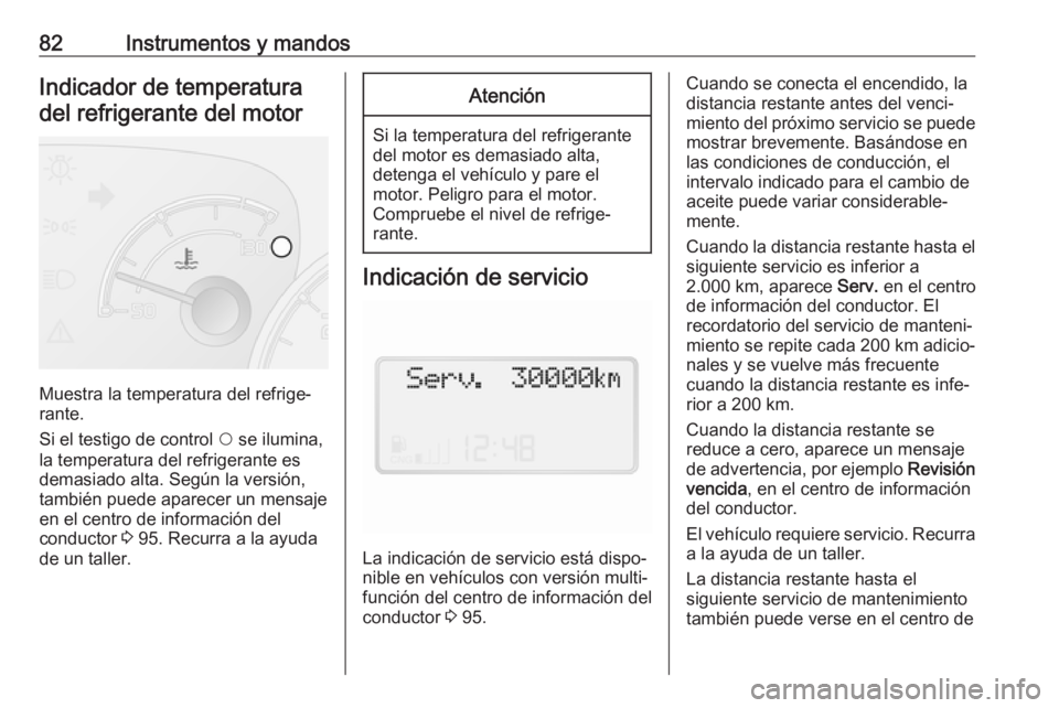 OPEL COMBO D 2018 Manual de Instrucciones (in Spanish) 82Instrumentos y mandosIndicador de temperatura
del refrigerante del motor
Muestra la temperatura del refrige‐
rante.
Si el testigo de control $ se ilumina,
la temperatura del refrigerante es demas OPEL COMBO D 2018 Manual de Instrucciones (in Spanish) 82Instrumentos y mandosIndicador de temperatura
del refrigerante del motor
Muestra la temperatura del refrige‐
rante.
Si el testigo de control $ se ilumina,
la temperatura del refrigerante es demas